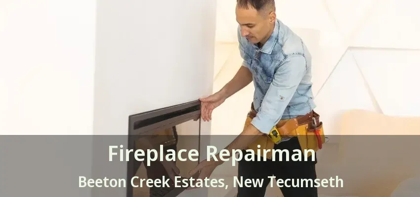 Fireplace Repairman Beeton Creek Estates, New Tecumseth - ON