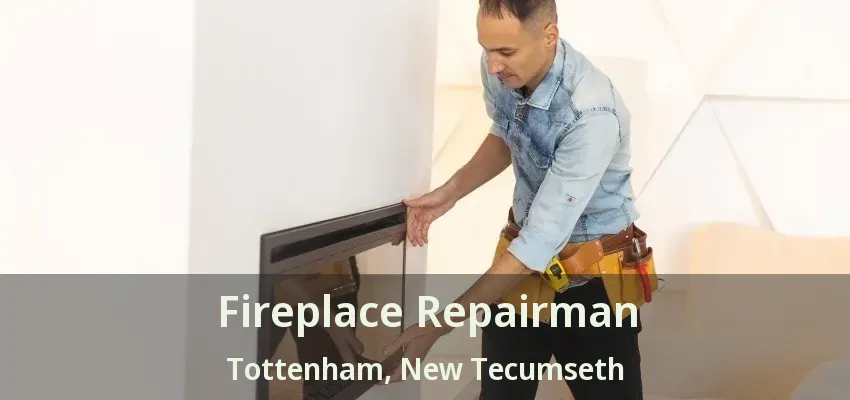 Fireplace Repairman Tottenham, New Tecumseth - ON Fireplace Repairman Tottenham, New Tecumseth - ON