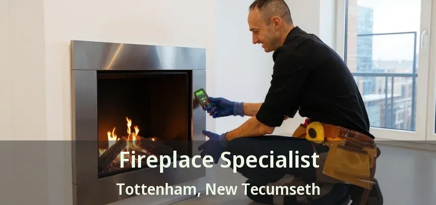 Fireplace Specialist Tottenham, New Tecumseth - ON Fireplace Specialist Tottenham, New Tecumseth - ON
