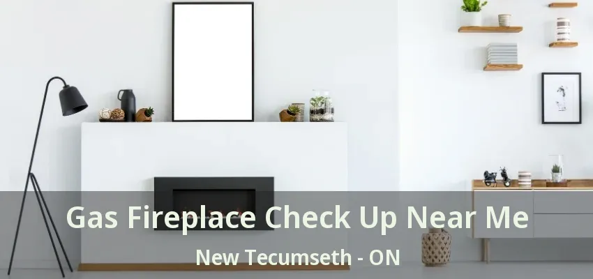 Gas Fireplace Check Up Near Me New Tecumseth - ON Gas Fireplace Check Up Near Me New Tecumseth - ON