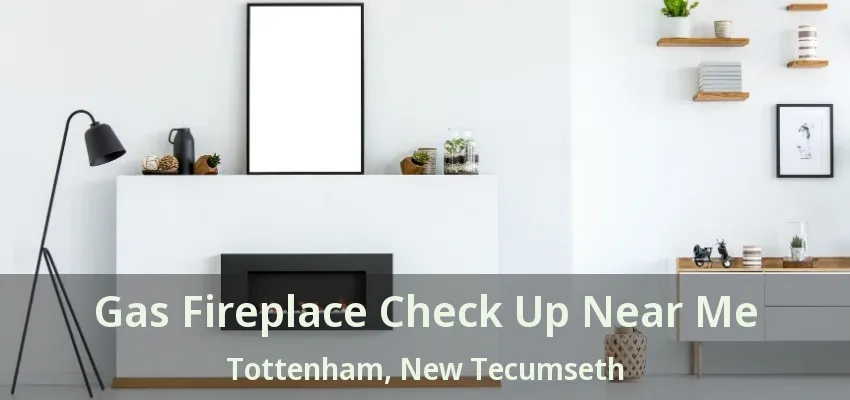 Gas Fireplace Check Up Near Me Tottenham, New Tecumseth - ON