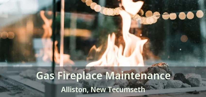 Gas Fireplace Maintenance Alliston, New Tecumseth - ON