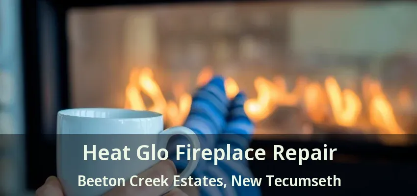Heat Glo Fireplace Repair Beeton Creek Estates, New Tecumseth - ON