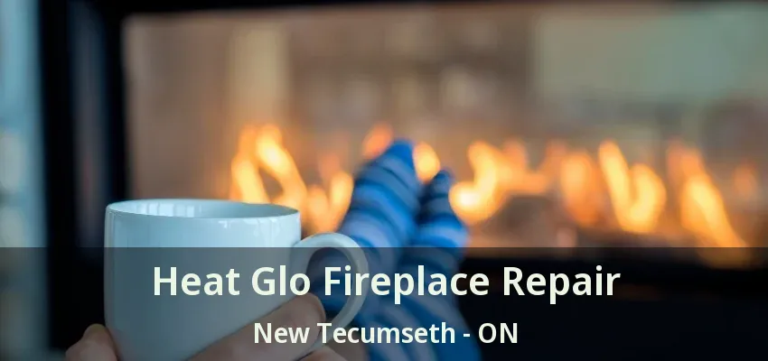 Heat Glo Fireplace Repair New Tecumseth - ON Heat Glo Fireplace Repair New Tecumseth - ON