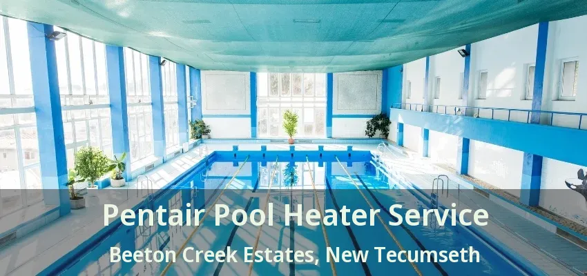 Pentair Pool Heater Service Beeton Creek Estates, New Tecumseth - ON