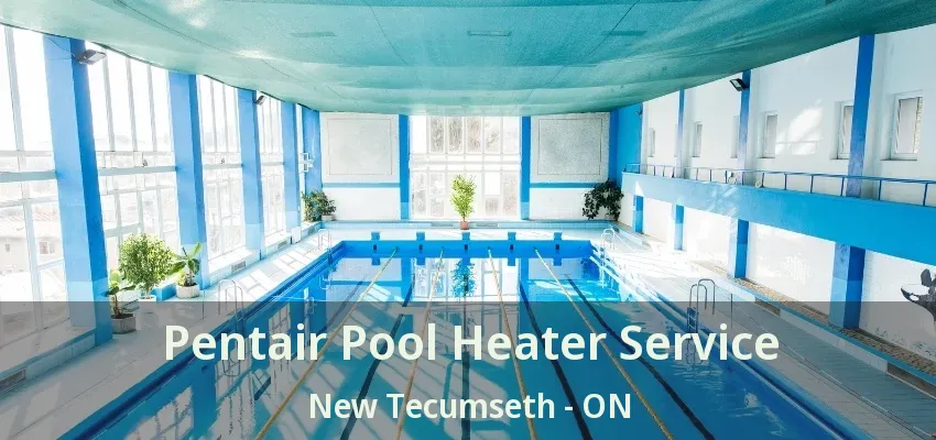 Pentair Pool Heater Service New Tecumseth - ON Pentair Pool Heater Service New Tecumseth - ON
