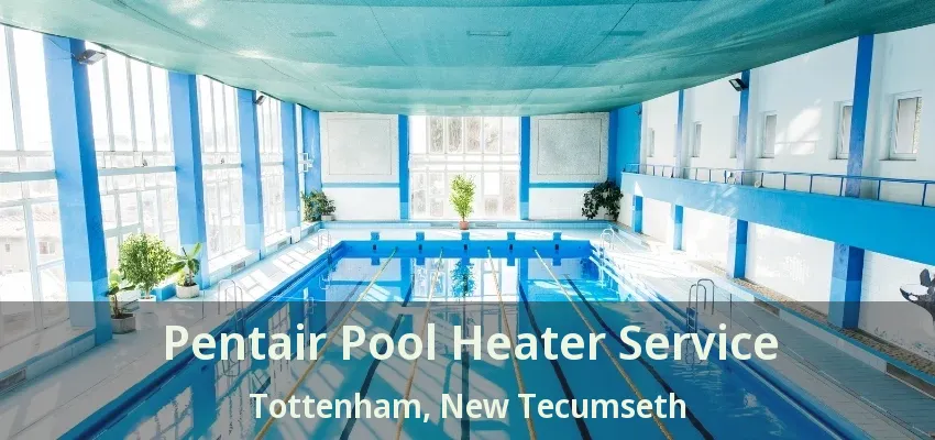 Pentair Pool Heater Service Tottenham, New Tecumseth - ON Pentair Pool Heater Service Tottenham, New Tecumseth - ON