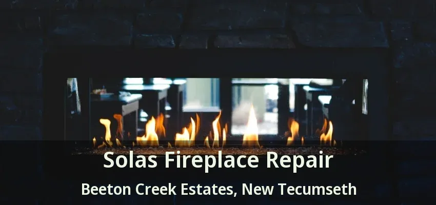 Solas Fireplace Repair Beeton Creek Estates, New Tecumseth - ON
