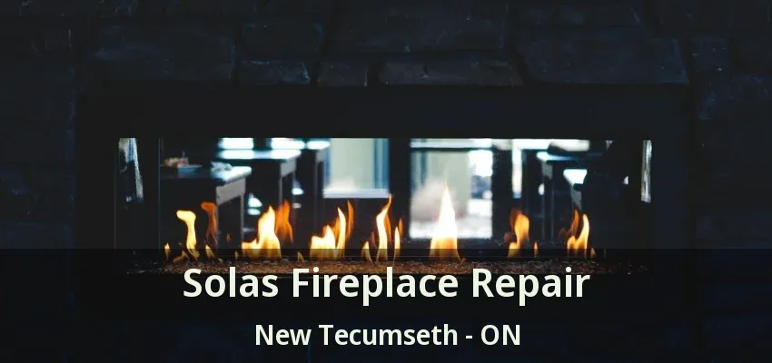 Solas Fireplace Repair New Tecumseth - ON Solas Fireplace Repair New Tecumseth - ON