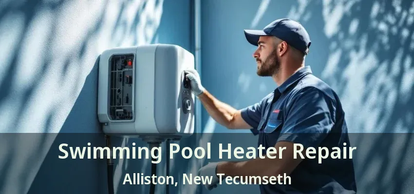 Swimming Pool Heater Repair Alliston, New Tecumseth - ON Swimming Pool Heater Repair Alliston, New Tecumseth - ON