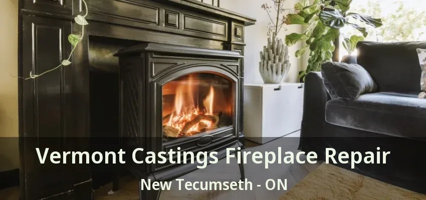 Vermont Castings Fireplace Repair New Tecumseth - ON
